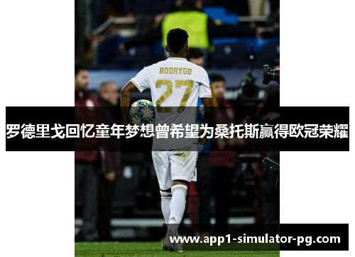罗德里戈回忆童年梦想曾希望为桑托斯赢得欧冠荣耀