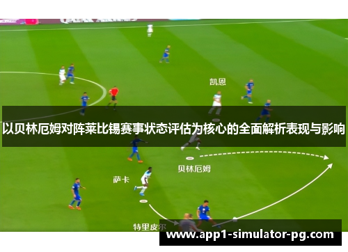 以贝林厄姆对阵莱比锡赛事状态评估为核心的全面解析表现与影响